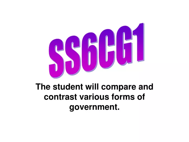 the student will compare and contrast various forms of government