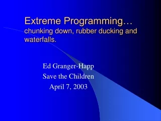 Extreme Programming… chunking down, rubber ducking and waterfalls.