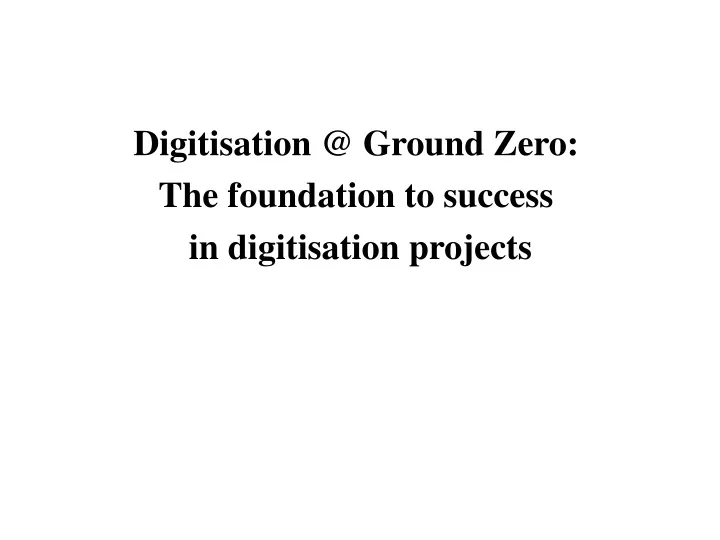 digitisation @ ground zero the foundation