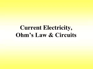 Current Electricity, Ohm’s Law &amp; Circuits