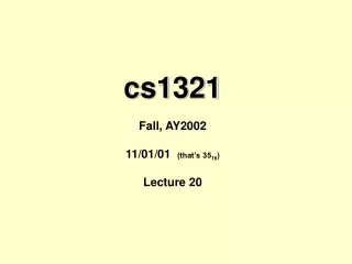 cs1321 Fall, AY2002 11/01/01   (that’s 35 16 ) Lecture 20