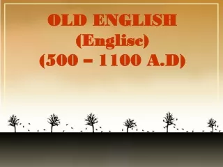 OLD ENGLISH (Englisc) (500 – 1100 A.D)