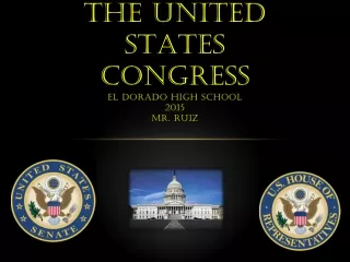 The United States Congress El Dorado High School 2015 Mr. Ruiz