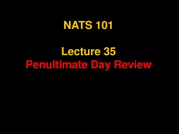 nats 101 lecture 35 penultimate day review