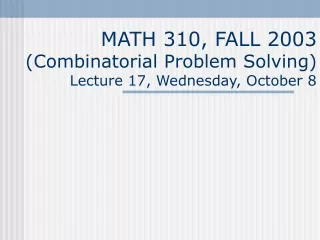 MATH 310, FALL 2003 (Combinatorial Problem Solving) Lecture 17, Wednesday, October 8