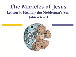 The Miracles of Jesus Lesson 3: Healing the Nobleman’s Son  John 4:43-54
