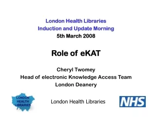 London Health Libraries  Induction and Update Morning 5th March 2008 Role of eKAT Cheryl Twomey