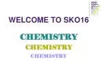 WELCOME TO SKO16 CHEMISTRY CHEMISTRY CHEMISTRY