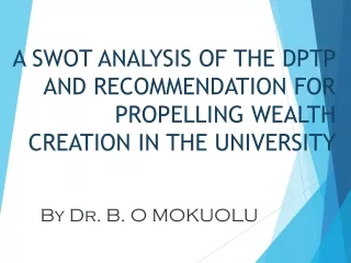 A SWOT ANALYSIS OF THE DPTP AND RECOMMENDATION FOR PROPELLING WEALTH CREATION IN THE UNIVERSITY