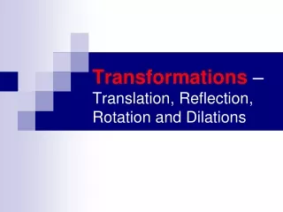 Transformations  – Translation, Reflection, Rotation and Dilations
