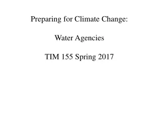 Preparing for Climate  Change: Water Agencies TIM 155 Spring 2017