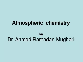 Atmospheric  chemistry by Dr. Ahmed Ramadan Mughari
