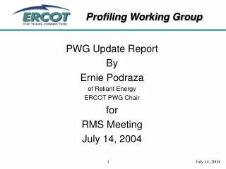 PWG Update Report By Ernie Podraza of Reliant Energy ERCOT PWG Chair for RMS Meeting July 14, 2004