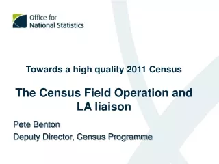 Towards a high quality 2011 Census The Census Field Operation and LA liaison