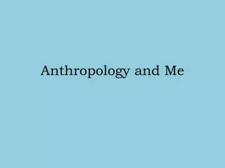 Anthropology and Me