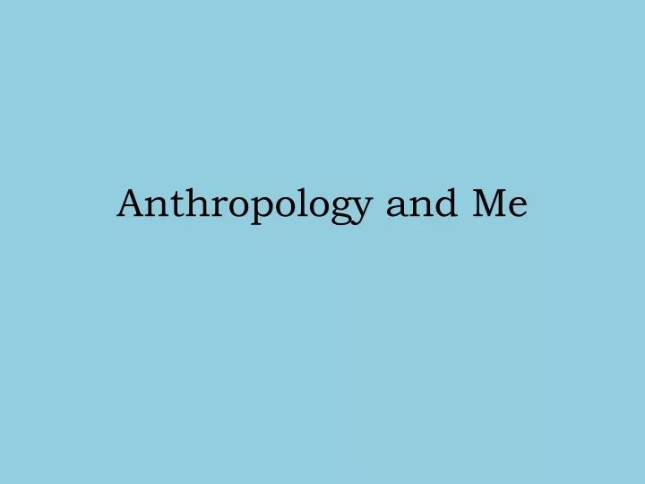 anthropology and me
