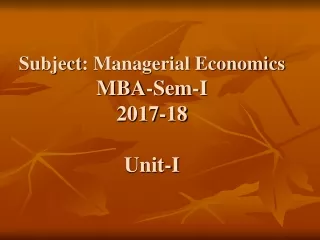 Subject : Managerial Economics MBA-Sem-I 2017-18 Unit-I
