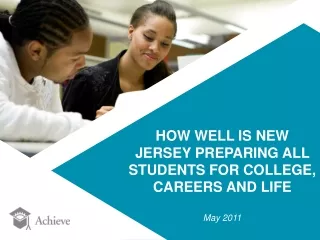 HOW WELL IS NEW JERSEY PREPARING ALL  STUDENTS FOR COLLEGE,  CAREERS AND LIFE May 2011