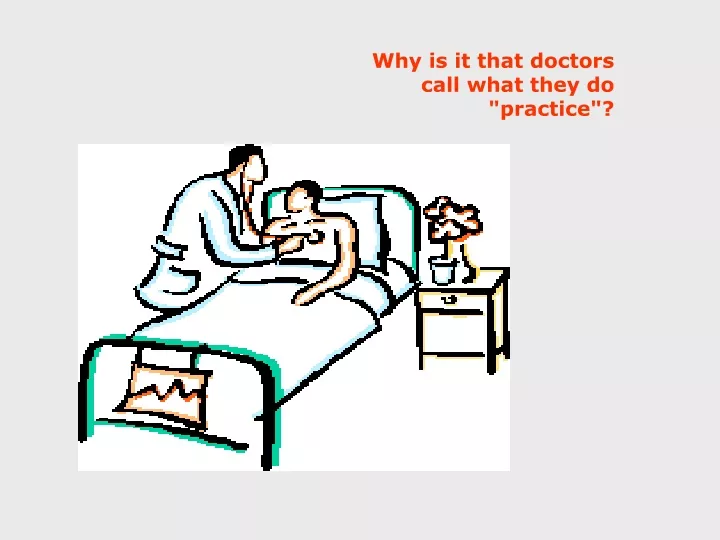 why is it that doctors call what they do practice