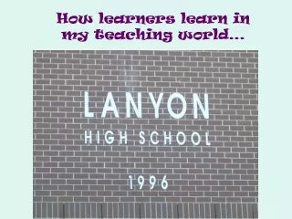 How learners learn in  my teaching world…