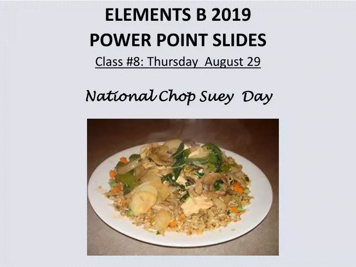 elements b 2019 power point slides class 8 thursday august 29 national chop suey day