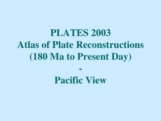 PLATES 2003 Atlas of Plate Reconstructions (180 Ma to Present Day) - Pacific View