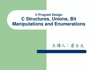 C Program Design C Structures, Unions, Bit Manipulations and Enumerations
