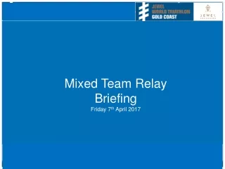 Mixed Team Relay Briefing Friday 7 th  April 2017