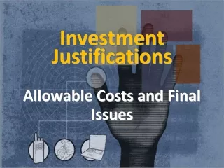 Investment  Justifications Allowable Costs and Final Issues