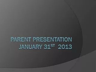 Parent Presentation  January 31 st   2013