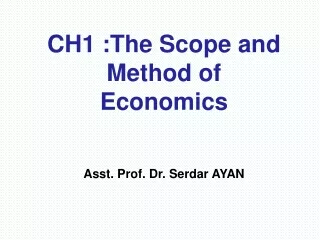 CH1 : The Scope and Method of Economics Asst . Prof. Dr. Serdar AYAN