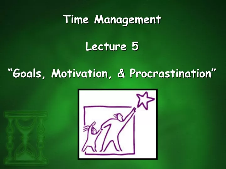 time management lecture 5 goals motivation