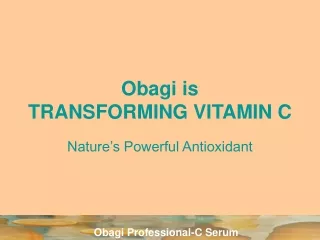 Obagi is  TRANSFORMING VITAMIN C