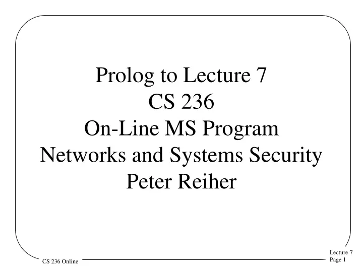 prolog to lecture 7 cs 236 on line ms program networks and systems security peter reiher