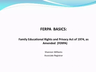 FERPA  BASICS:   Family Educational Rights and Privacy Act of 1974, as Amended  (FERPA)