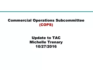 Commercial Operations Subcommittee  (COPS) Update to TAC Michelle Trenary 10/27/2016