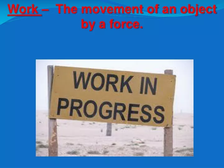 work the movement of an object by a force