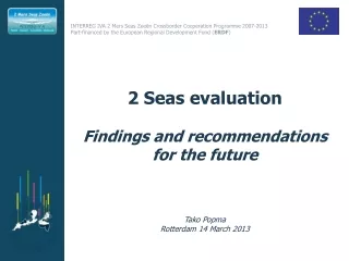 2 Seas evaluation  Findings and recommendations for the future Tako Popma Rotterdam 14 March 2013