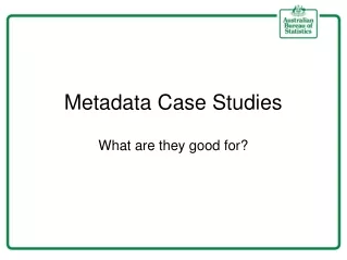Metadata Case Studies What are they good for?