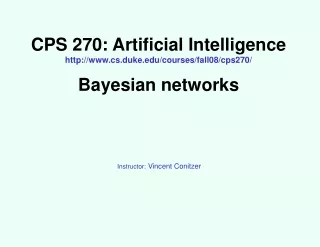 CPS 270: Artificial Intelligence cs.duke/courses/fall08/cps270/ Bayesian networks
