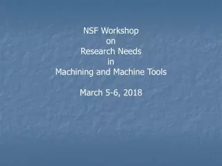 NSF Workshop  on  Research Needs  in  Machining and Machine Tools March 5-6, 2018