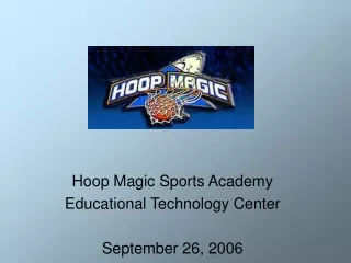 Hoop Magic Sports Academy Educational Technology Center September 26, 2006