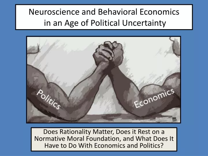 neuroscience and behavioral economics in an age of political uncertainty