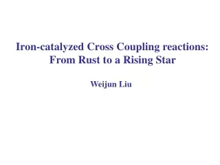 Iron-catalyzed Cross Coupling reactions:  From Rust to a Rising Star