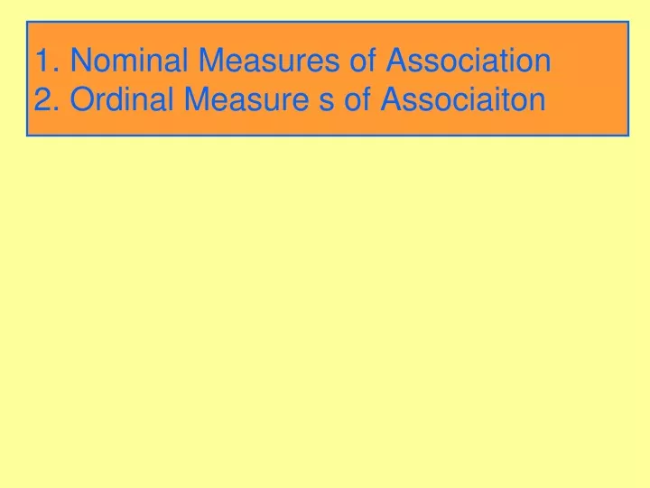 1 nominal measures of association 2 ordinal measure s of associaiton