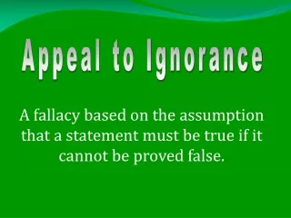 A fallacy based on the assumption that a statement must be true if it cannot be proved false.