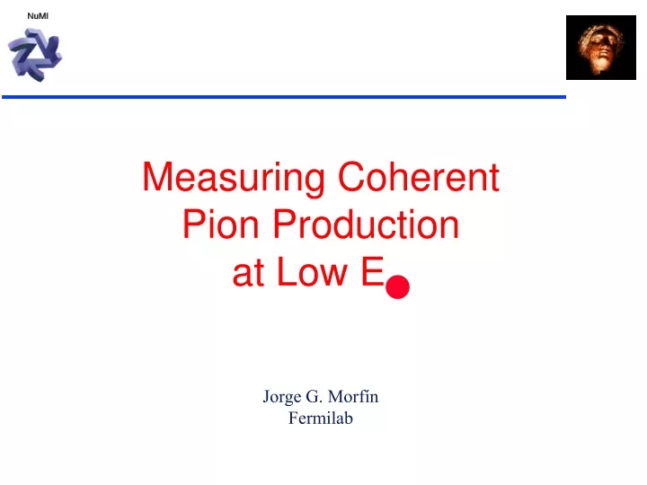 measuring coherent pion production at low e n jorge g morf n fermilab