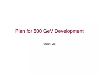 Plan for 500 GeV Development