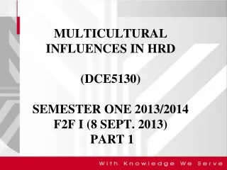 MULTICULTURAL INFLUENCES IN HRD (DCE5130)  SEMESTER ONE 2013/2014 F2F I (8 SEPT. 2013)  PART 1