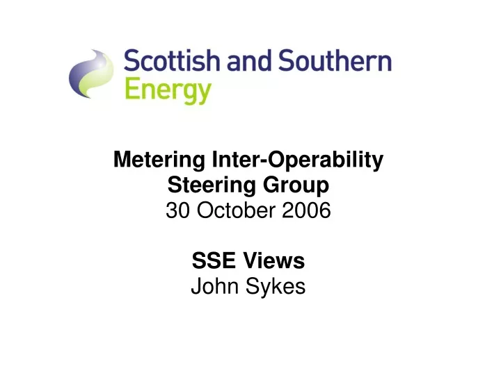 metering inter operability steering group 30 october 2006 sse views john sykes